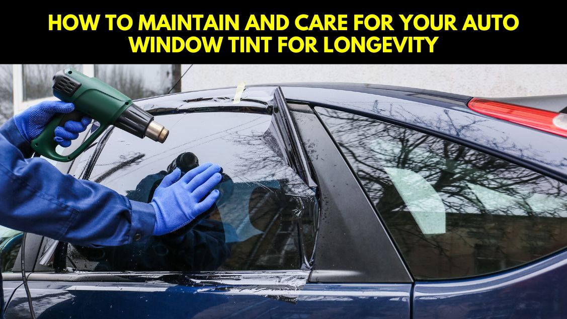 Auto Window Tint How to Maintain and Care for Longevity